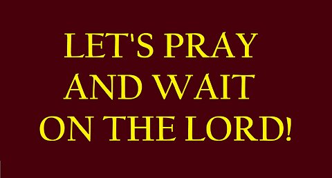 LET'S PRAY AND WAIT ON THE LORD