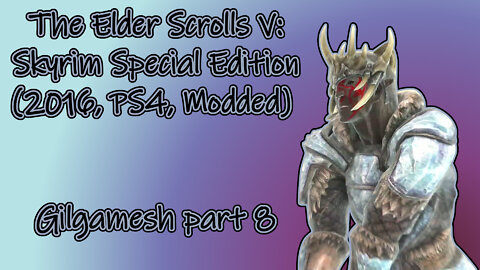 The Elder Scrolls V: Skyrim SE(2016, PS4, Modded) Longplay - Gilgamesh part 8(No commentary)