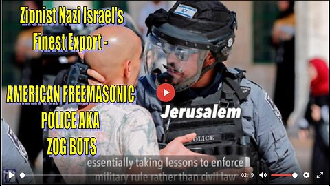 Zionist Nazi Israel's Finest Export - AMERICAN FREEMASONIC POLICE AKA ZOG BOTS