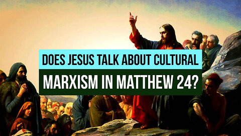 Does Jesus talk about Cultural Marxism in Matthew 24?