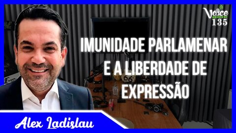 IMUNIDADE PARLAMENTAR E A LIBERDADE DE EXPRESSÃO ( ALEX LADISLAU ) - Voice Podcast #135