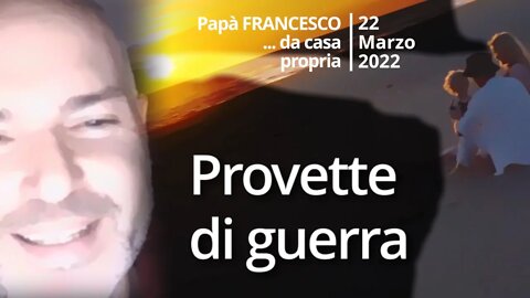 Provette di guerra (Papà Francesco - 22 Marzo 2022)