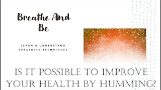 Is it possible to improve your health by humming? - Learn and Understand Breathing Techniques