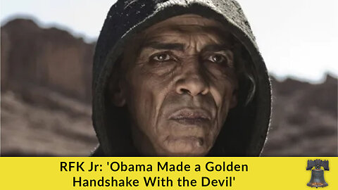 RFK Jr: 'Obama Made a Golden Handshake With the Devil'