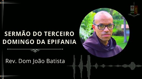 Sermão Dominical - Terceiro Domingo depois da Epifania, pelo Rev Dom João Batista.