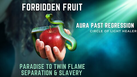 Forbidden Fruit, From Paradise to Twin Flame Separation & Slavery. AURA Past Life Regression