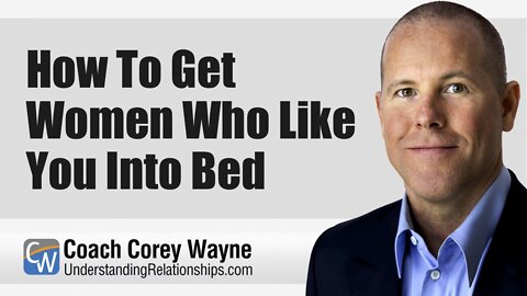 How To Get Women Who Like You Into Bed