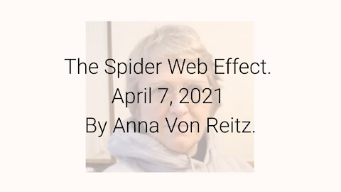 The Spider Web Effect April 7, 2021 By Anna Von Reitz
