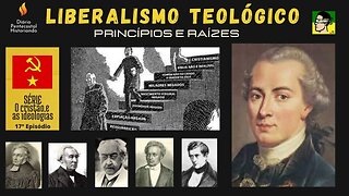 17. LIBERALISMO TEOLÓGICO: PRECURSORES, PENSADORES E DEFINIÇÃO | SÉRIE O CRISTÃO E AS IDEOLOGIAS