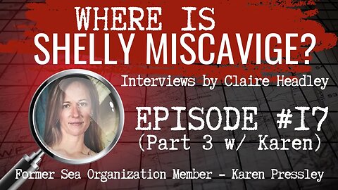 Where is Shelly Miscavige? #17 - w/ Former Sea Organization Member Karen Schless Pressley (Pt 3)