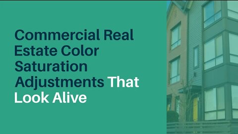 Commercial Real Estate Color Saturation Adjustments That Look Alive