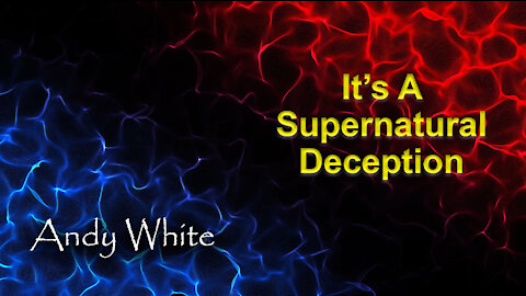 Andy White: It’s A Supernatural Deception