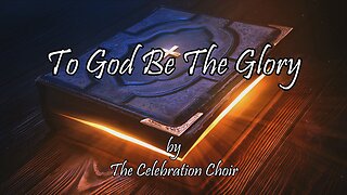 To God Be The Glory (With Lyrics) By The Celebration Choir