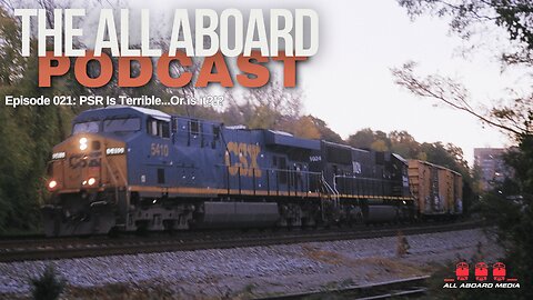 All Aboard Episode 021: Precision Scheduled Railroading Is Terrible...Or is it?!?