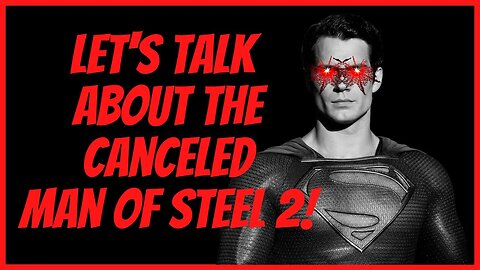 LET'S TALK ABOUT THE CANCELED MAN OF STEEL 2!