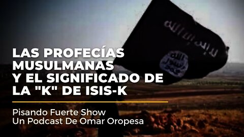 Omar Oropesa - Afganistán: Las Profecías Musulmanas Y El Significado De La "K" De ISIS-K
