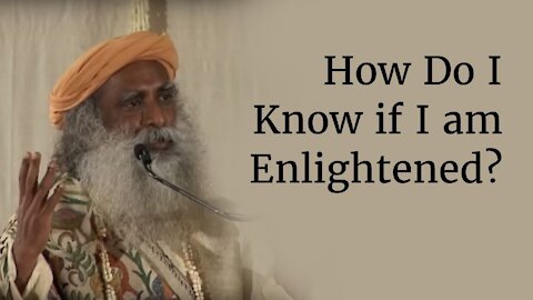 How Do I Know if I am Enlightened? - Sadhguru