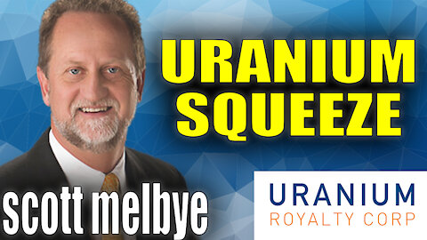 The Coming Uranium Squeeze | Scott Melbye