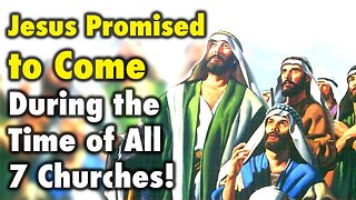 Jesus Promised to Come During the Time of All 7 Churches