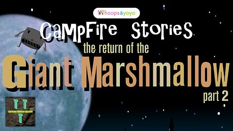 Campfire Stories: The Return of the Giant Marshmallow (Marshy), Part 2 | hoops & yoyo | TTT