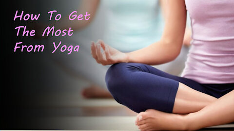 How To Get The Most From Yoga