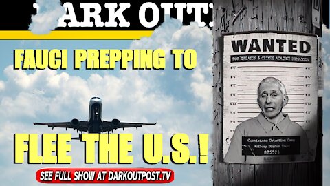 Dark Outpost 05-18-2021 Fauci Prepping To Flee The U.S.!