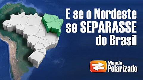 E se o Nordeste se separasse do Brasil?