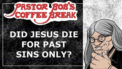 DID JESUS DIE FOR PAST SINS ONLY? / Pastor Bob's Coffee Break