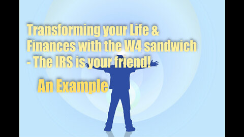 Transforming Your Life & Finances with the W4 sandwich – The IRS is your friend! – AN EXAMPLE!