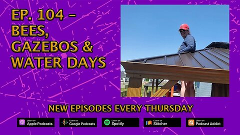 CPP Ep. 104 – Bees, Gazebos, & Water Days