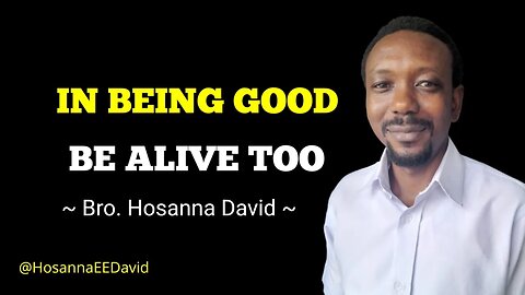But you need to be alive to do good | Bro. Hosanna David