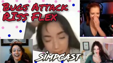 Bugs ATTACK Riss Flex on SimpCast w/ Keri Smith, Brittany Venti, Lila Hart, Anna TSWG, Chrissie Mayr