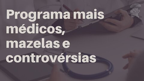 Programa mais médicos, mazelas e controvérsias