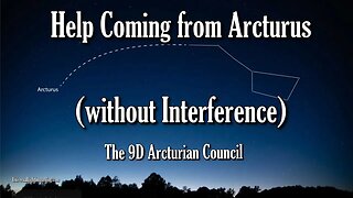 Help Coming from Arcturus without Interference ∞ The 9D Arcturian Council