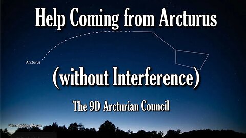 Help Coming from Arcturus without Interference ∞ The 9D Arcturian Council