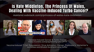 Is Kate Middleton, The Princess Of Wales, Dealing With Vaccine-Induced Turbo Cancer?