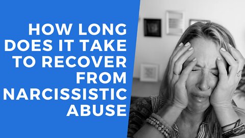 How long does it take to HEAL from narcissistic abuse [The REAL Answer]