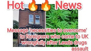 Message 'necessities to overcome' to foreigners who come to UK wrongfully after Leeds drugs assault