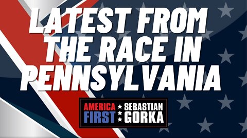 Latest from the Race in Pennsylvania. Matt Boyle with Sebastian Gorka on AMERICA First