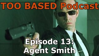 TOO BASED Podcast | Episode 13: Agent Smith