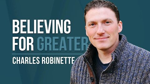 Episode 115: Charles Robinette - Believing for Greater