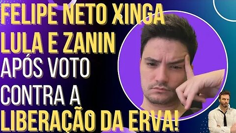 Felipe Neto xinga Lula e Zanin após voto contra liberação da erva!