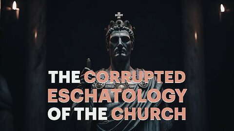 🔥 THE CORRUPTED ESCHATOLOGY OF THE CHURCH (PART 5) 🔥