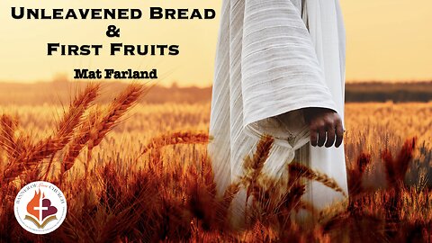 Unleavened Bread & First Fruits - Mat Farland