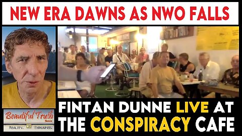 NEW ERA DAWNS AS NWO FALLS with Fintan Dunne LIVE Q &A @ The 'Conspiracy Cafe' on 17 May 2023