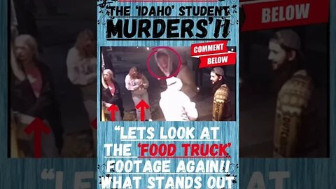 🔎 ‘THE IDAHO UNIVERSITY MURDERS’ ~ “LETS GO BACK & LOOK AT THE FOOD TRUCK FOOTAGE”!! 🔎