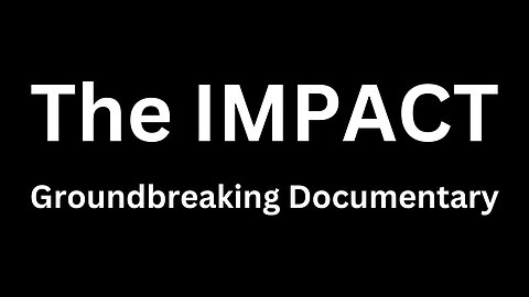 The IMPACT | Groundbreaking Documentary