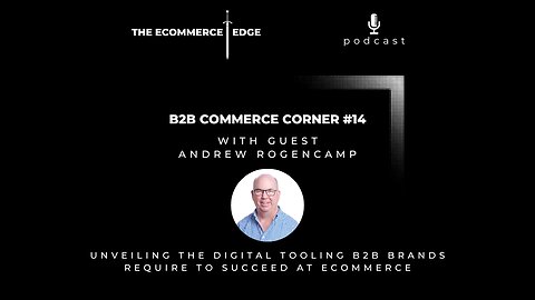 E250: 📦B2B Commerce Corner #14 | UNVEILING THE DIGITAL TOOLING B2B BRANDS REQUIRE FOR ECOMMERCE