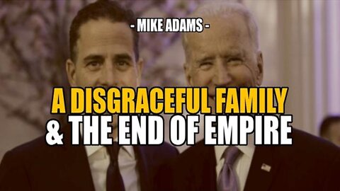 MIKE ADAMS: A DISGRACEFUL FAMILY & THE END OF AMERICAN [CORPORATE GOV'T] EMPIRE