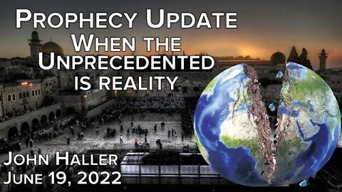 2022 06 19 John Haller's Prophecy Update "When the Unprecedented is Reality"